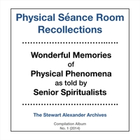 Physical Séance Room Recollections - Wonderful Memories of Physical Phenomena as Told by Senior Spiritualists